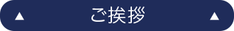 ご挨拶 ▲